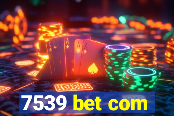 7539 bet com